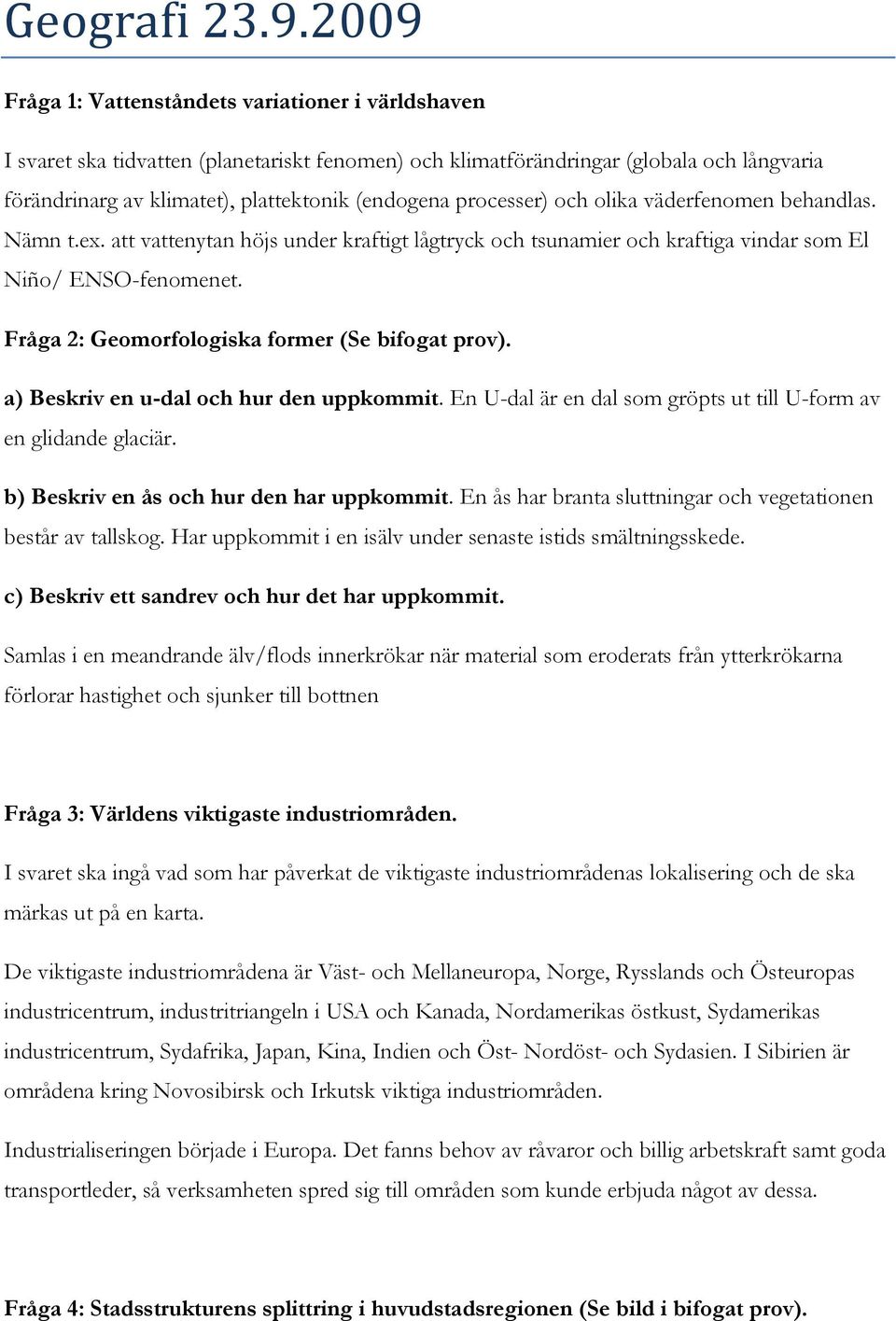 processer) och olika väderfenomen behandlas. Nämn t.ex. att vattenytan höjs under kraftigt lågtryck och tsunamier och kraftiga vindar som El Niño/ ENSO-fenomenet.