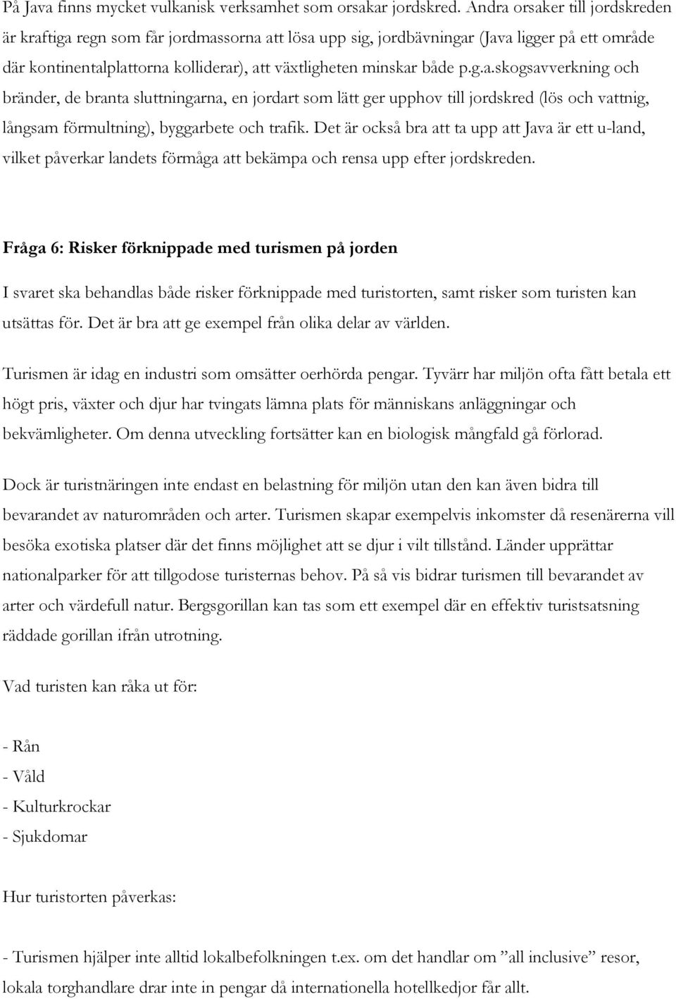 Det är också bra att ta upp att Java är ett u-land, vilket påverkar landets förmåga att bekämpa och rensa upp efter jordskreden.