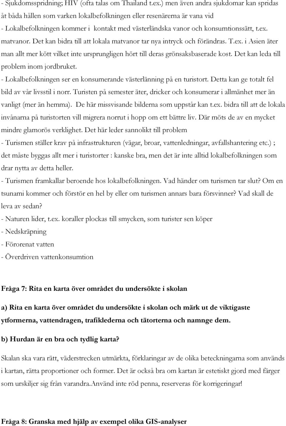 matvanor. Det kan bidra till att lokala matvanor tar nya intryck och förändras. T.ex. i Asien äter man allt mer kött vilket inte ursprungligen hört till deras grönsaksbaserade kost.