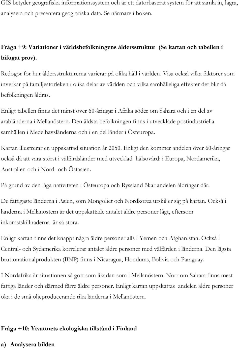 Visa också vilka faktorer som inverkar på familjestorleken i olika delar av världen och vilka samhälleliga effekter det blir då befolkningen åldras.