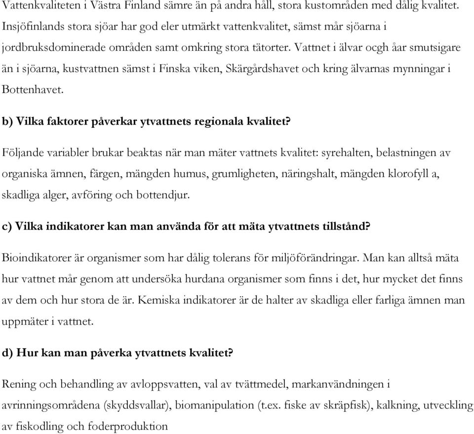 Vattnet i älvar ocgh åar smutsigare än i sjöarna, kustvattnen sämst i Finska viken, Skärgårdshavet och kring älvarnas mynningar i Bottenhavet. b) Vilka faktorer påverkar ytvattnets regionala kvalitet?