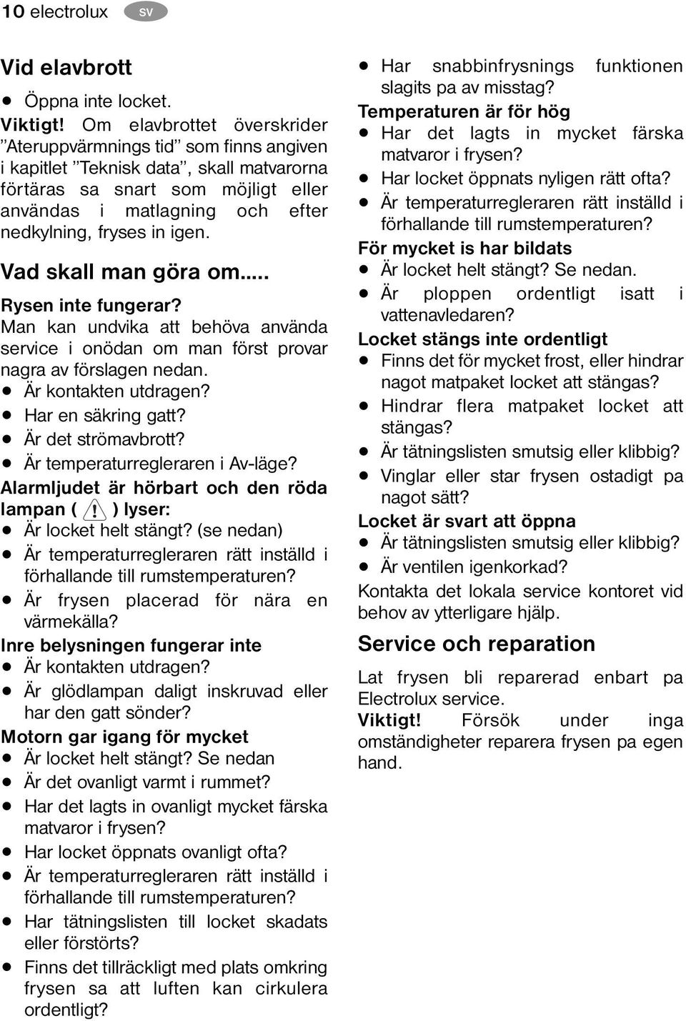 igen. Vad skall man göra om.. Rysen inte fungerar? Man kan undvika att behöva använda service i onödan om man först provar nagra av förslagen nedan. Är kontakten utdragen? Har en säkring gatt?