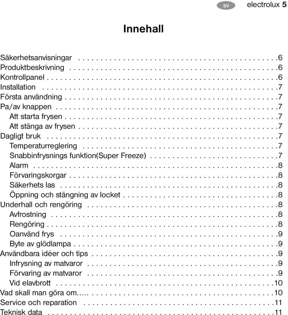 ...............................................7 Att stänga av frysen.............................................7 Dagligt bruk....................................................7 Temperaturreglering.