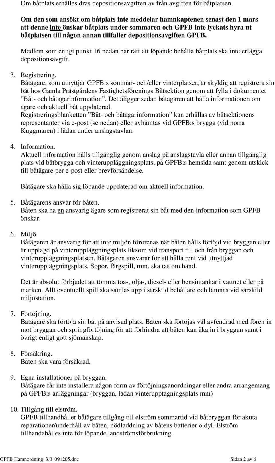 depositionsavgiften GPFB. Medlem som enligt punkt 16 nedan har rätt att löpande behålla båtplats ska inte erlägga depositionsavgift. 3. Registrering.