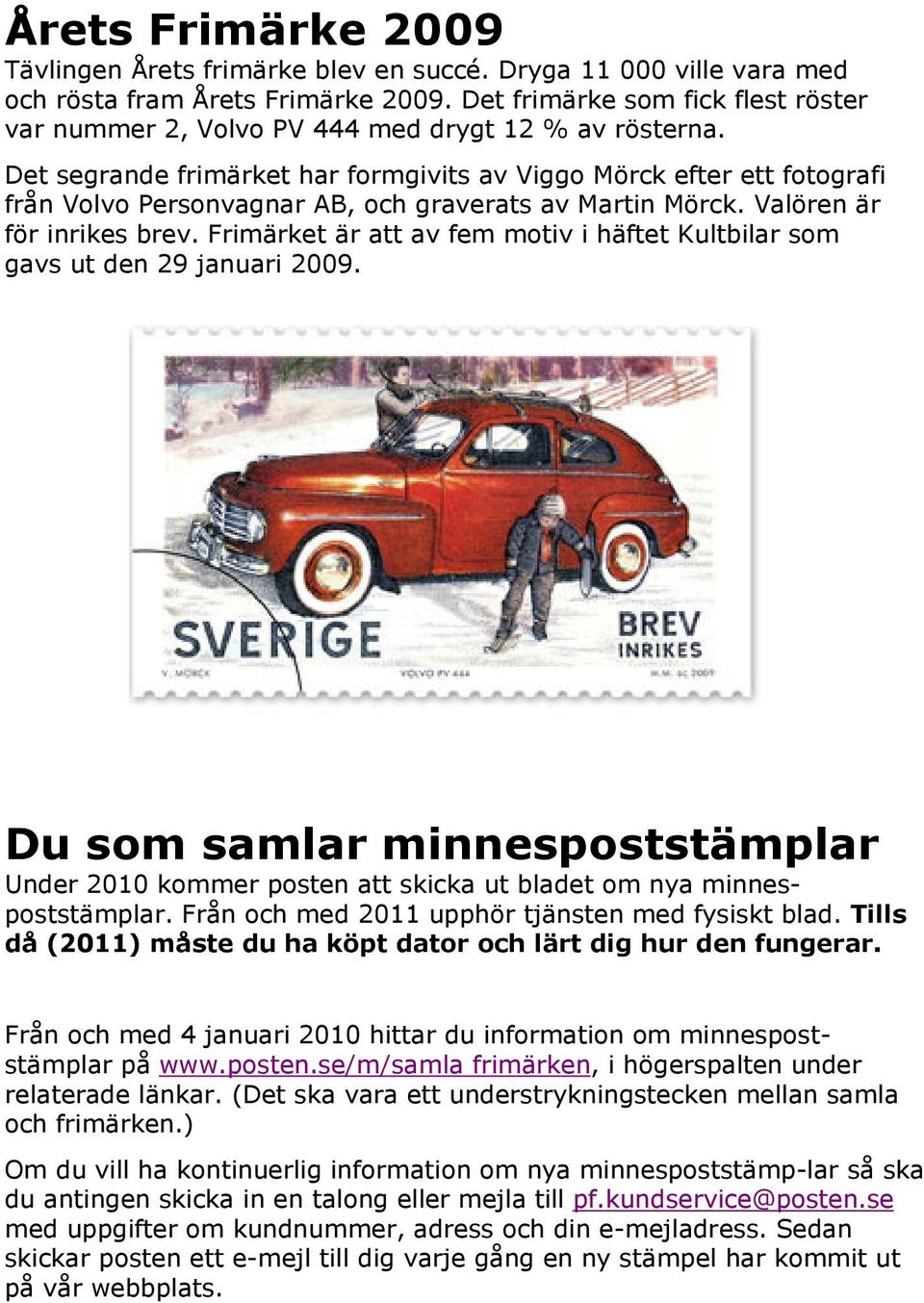 Det segrande frimärket har formgivits av Viggo Mörck efter ett fotografi från Volvo Personvagnar AB, och graverats av Martin Mörck. Valören är för inrikes brev.