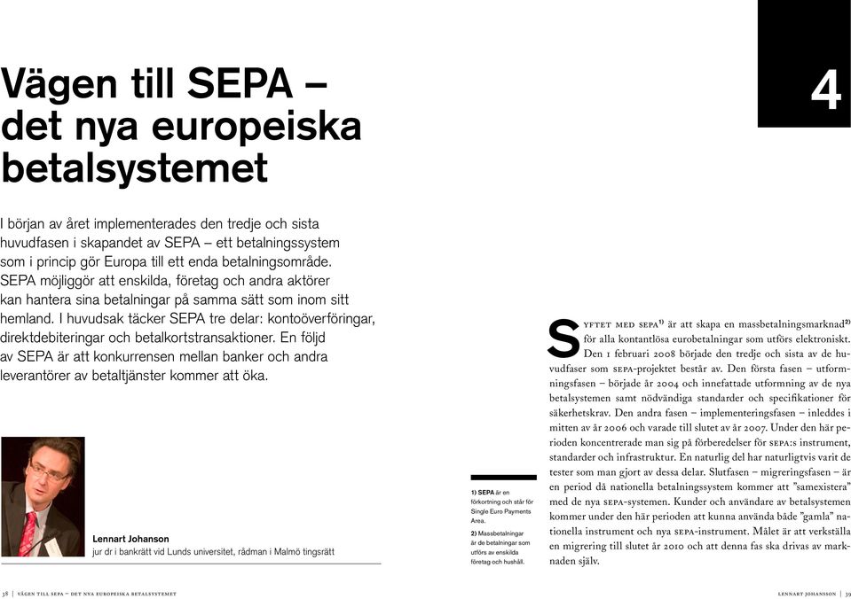 I huvudsak täcker SEPA tre delar: kontoöverföringar, direktdebiteringar och betalkortstransaktioner.