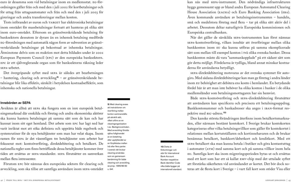 Trots införandet av euron och target har elektroniska betalningar inom området för massbetalningar fortsatt att hanteras på olika sätt inom euro-området.