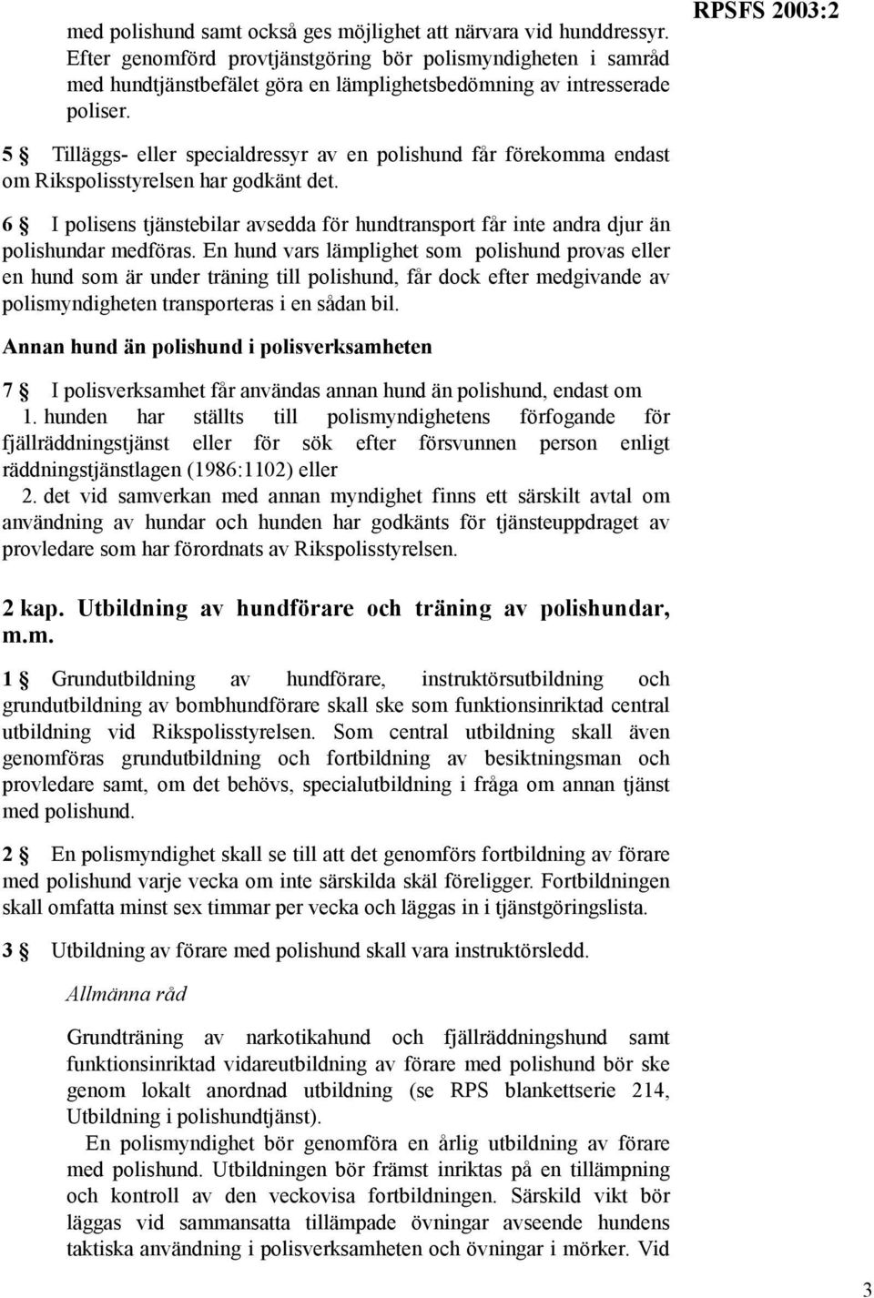 5 Tilläggs- eller specialdressyr av en polishund får förekomma endast om Rikspolisstyrelsen har godkänt det.