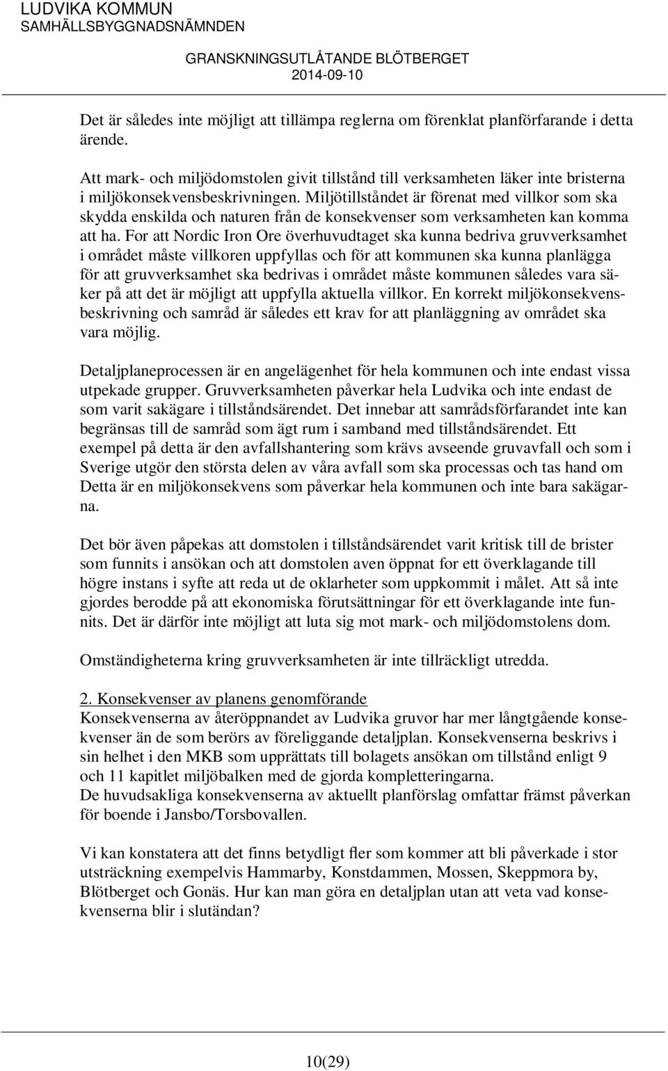 Miljötillståndet är förenat med villkor som ska skydda enskilda och naturen från de konsekvenser som verksamheten kan komma att ha.