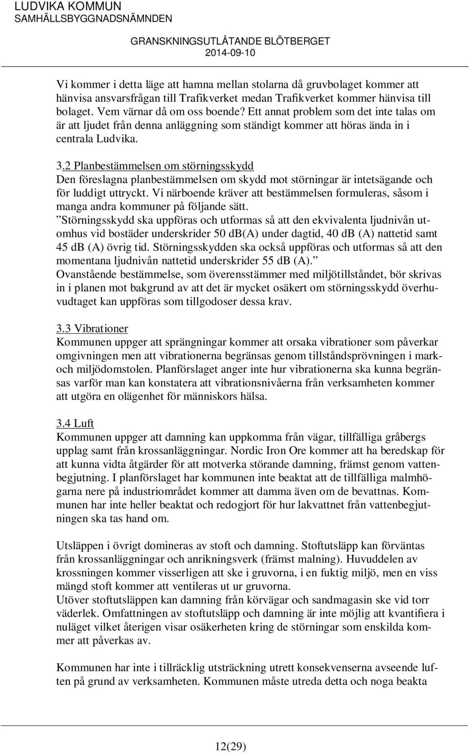 2 Planbestämmelsen om störningsskydd Den föreslagna planbestämmelsen om skydd mot störningar är intetsägande och för luddigt uttryckt.