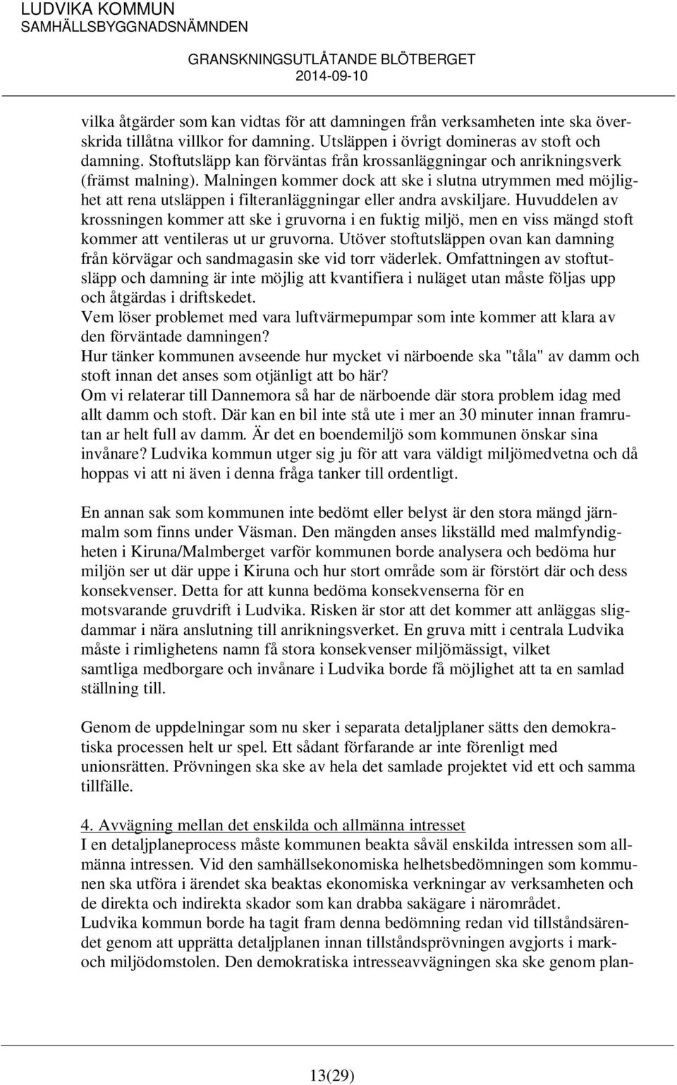 Malningen kommer dock att ske i slutna utrymmen med möjlighet att rena utsläppen i filteranläggningar eller andra avskiljare.