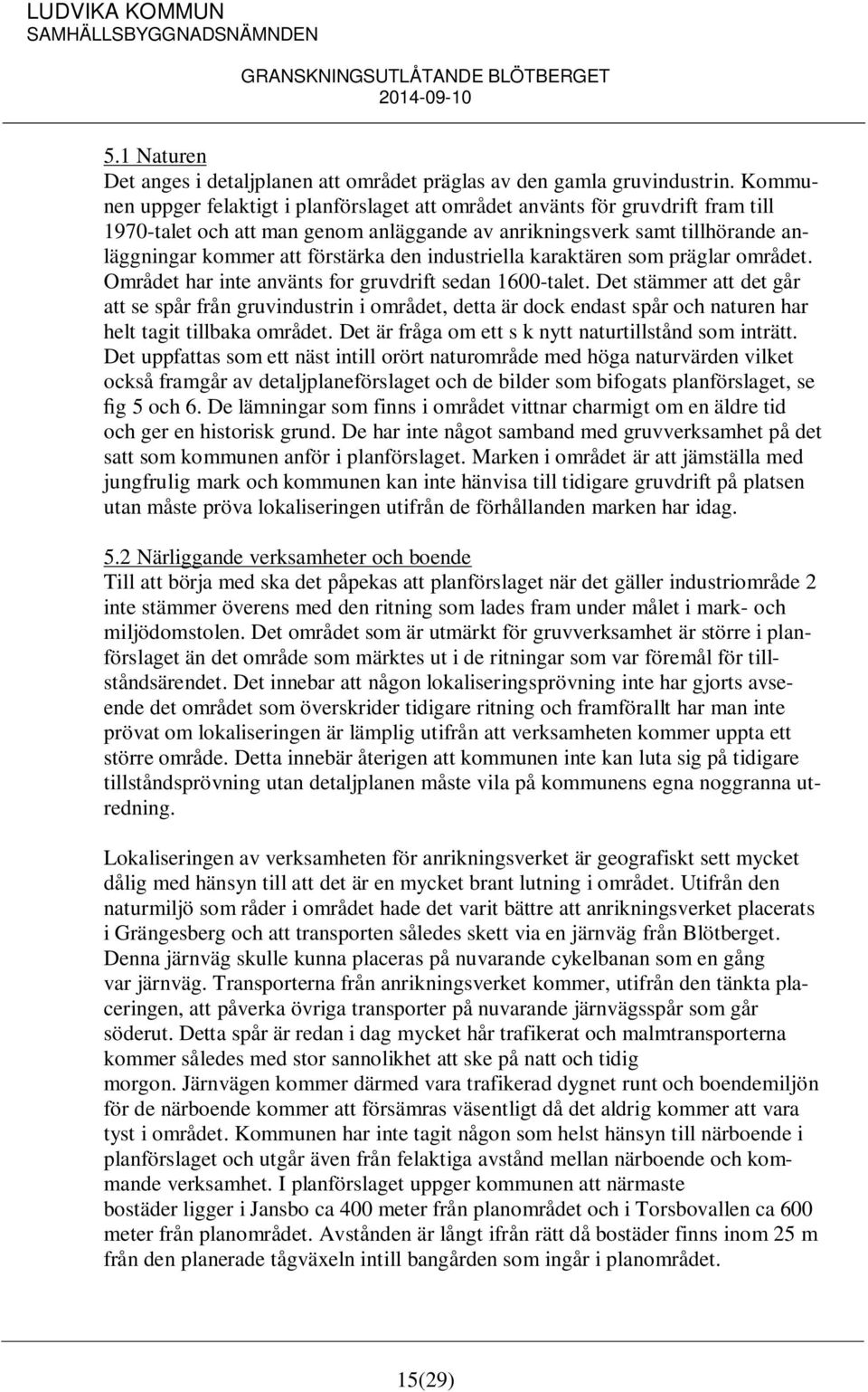 industriella karaktären som präglar området. Området har inte använts for gruvdrift sedan 1600-talet.