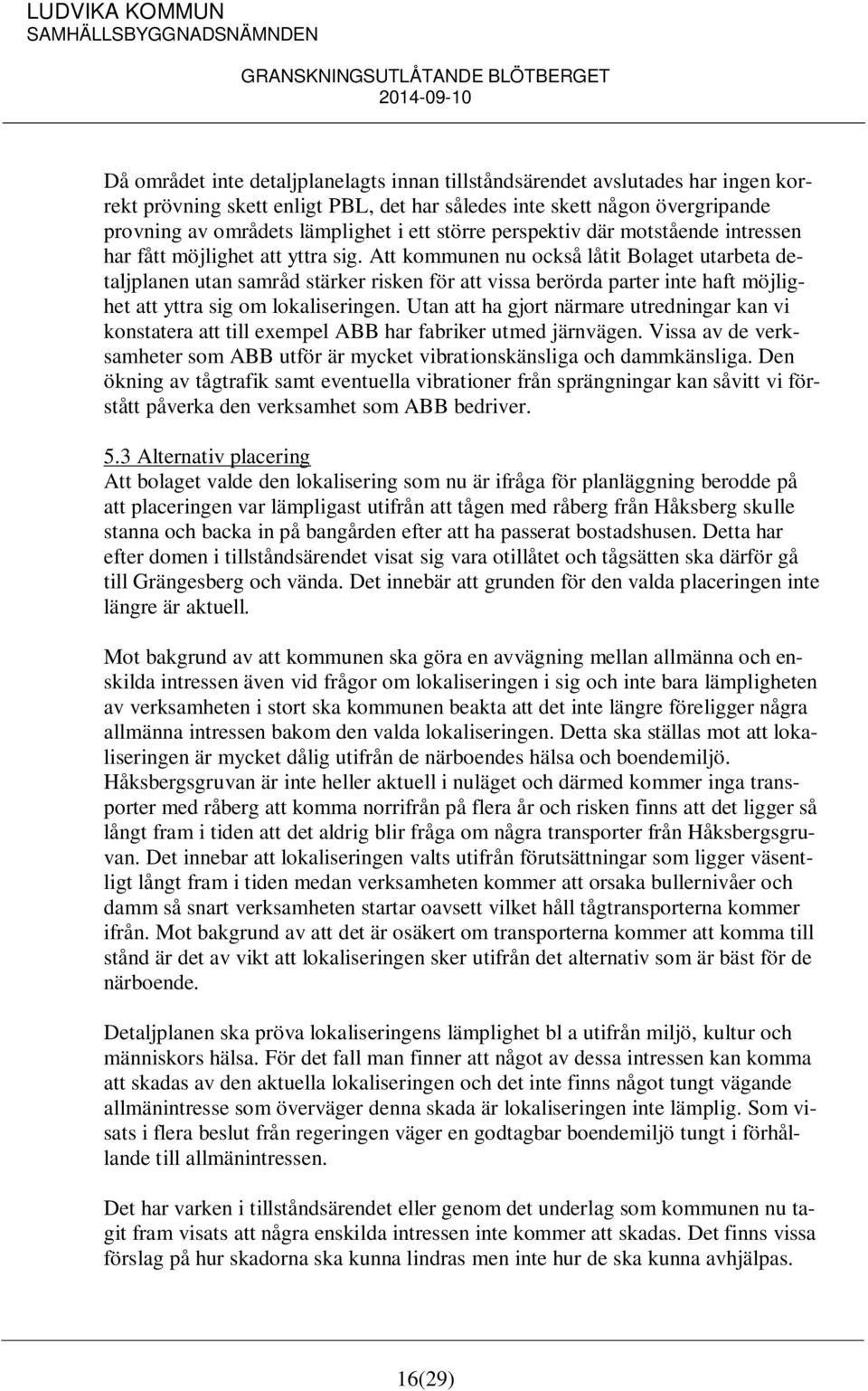 Att kommunen nu också låtit Bolaget utarbeta detaljplanen utan samråd stärker risken för att vissa berörda parter inte haft möjlighet att yttra sig om lokaliseringen.