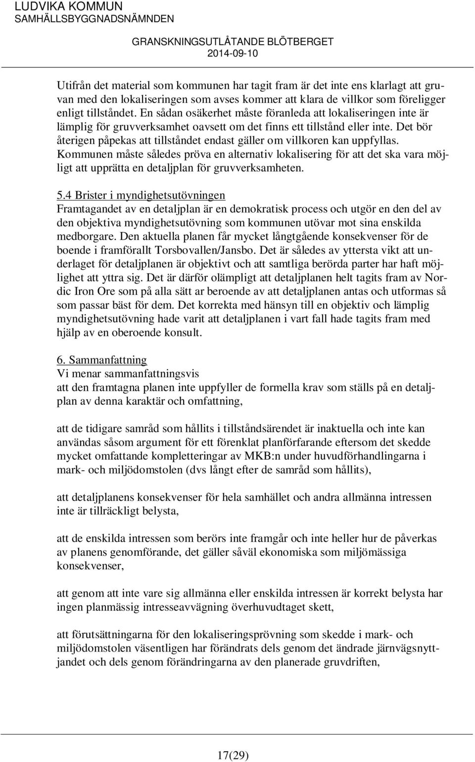 Det bör återigen påpekas att tillståndet endast gäller om villkoren kan uppfyllas.