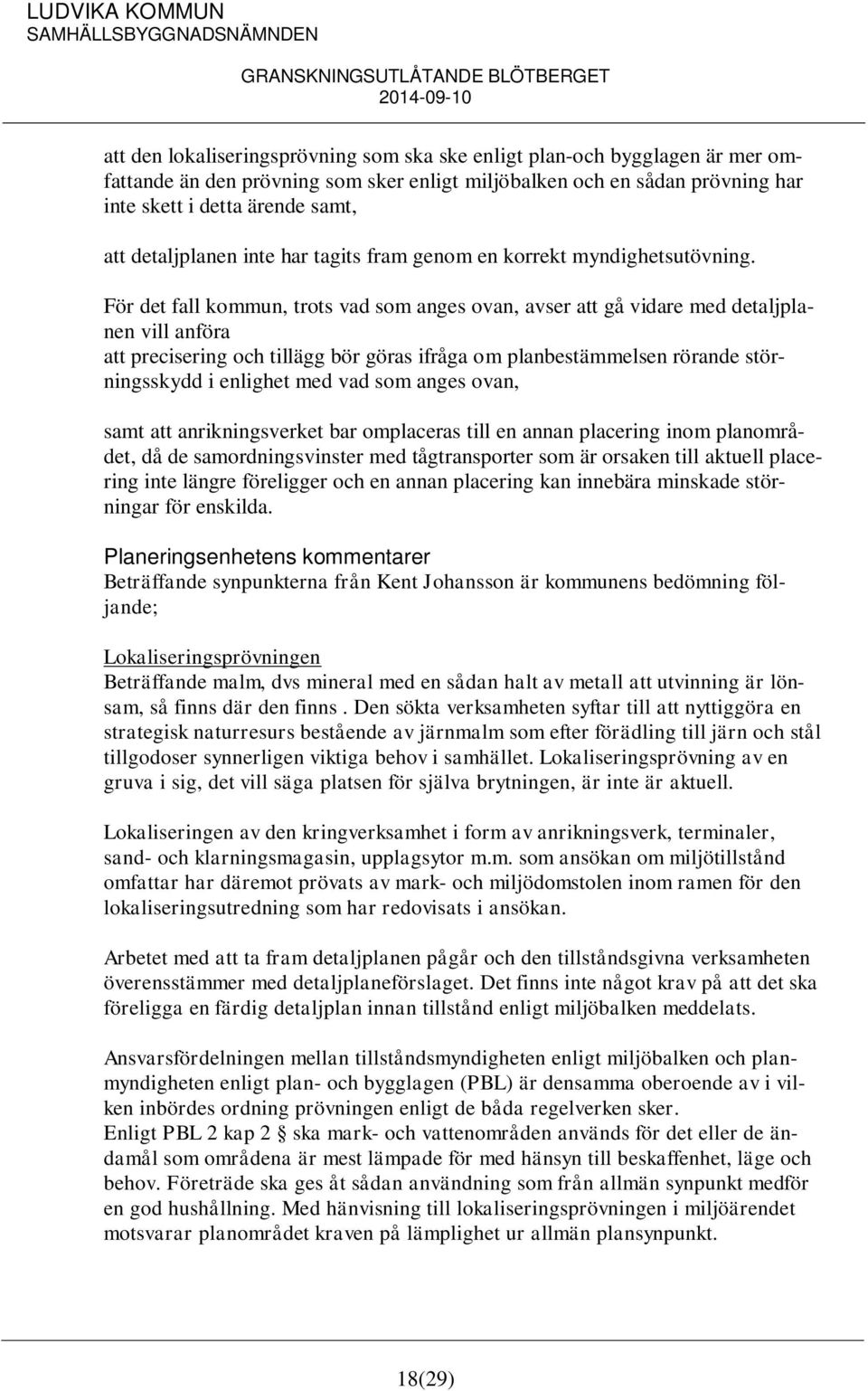 För det fall kommun, trots vad som anges ovan, avser att gå vidare med detaljplanen vill anföra att precisering och tillägg bör göras ifråga om planbestämmelsen rörande störningsskydd i enlighet med