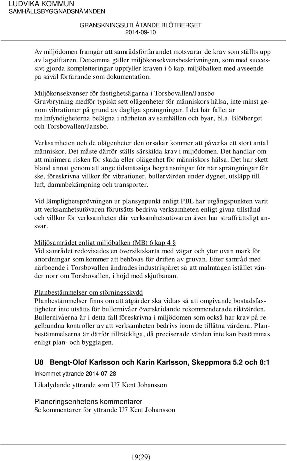 Miljökonsekvenser för fastighetsägarna i Torsbovallen/Jansbo Gruvbrytning medför typiskt sett olägenheter för människors hälsa, inte minst genom vibrationer på grund av dagliga sprängningar.