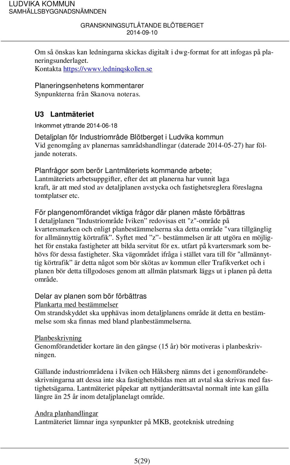 Planfrågor som berör Lantmäteriets kommande arbete; Lantmäteriets arbetsuppgifter, efter det att planerna har vunnit laga kraft, är att med stod av detaljplanen avstycka och fastighetsreglera