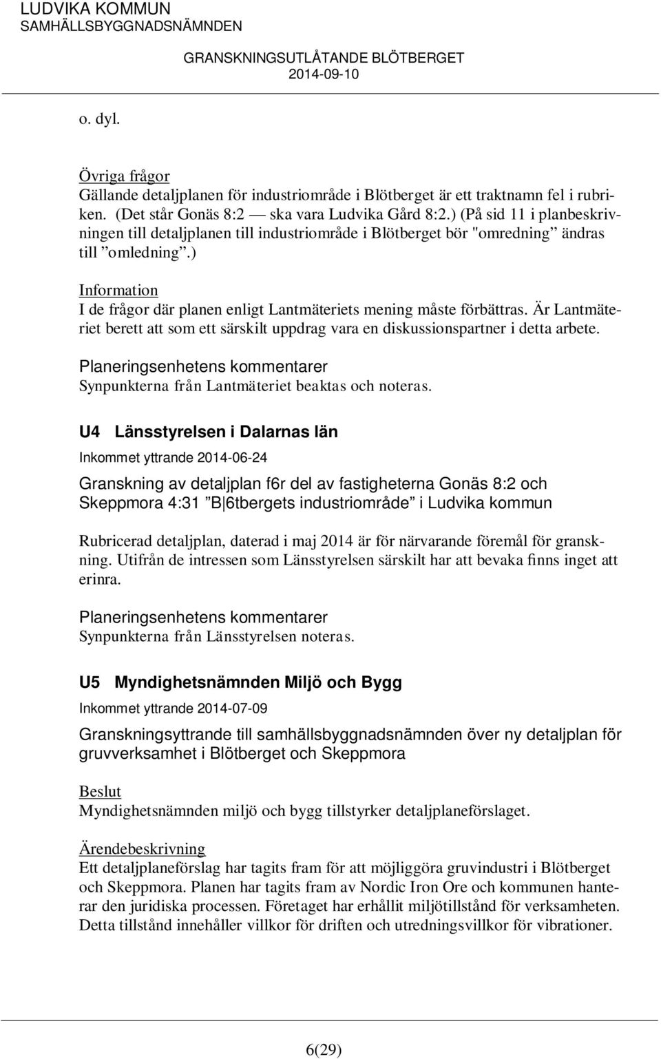) Information I de frågor där planen enligt Lantmäteriets mening måste förbättras. Är Lantmäteriet berett att som ett särskilt uppdrag vara en diskussionspartner i detta arbete.