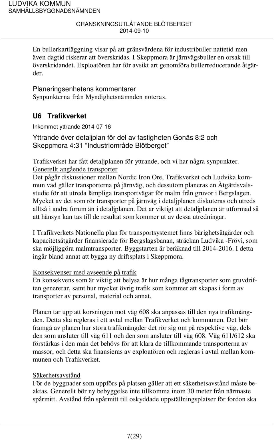 U6 Trafikverket Inkommet yttrande 2014-07-16 Yttrande över detaljplan för del av fastigheten Gonäs 8:2 och Skeppmora 4:31 Industriområde Blötberget Trafikverket har fått detaljplanen för yttrande,