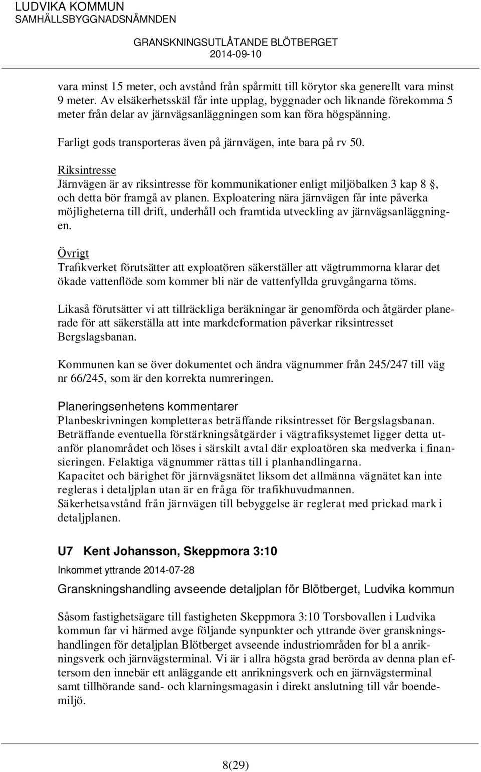 Farligt gods transporteras även på järnvägen, inte bara på rv 50. Riksintresse Järnvägen är av riksintresse för kommunikationer enligt miljöbalken 3 kap 8, och detta bör framgå av planen.