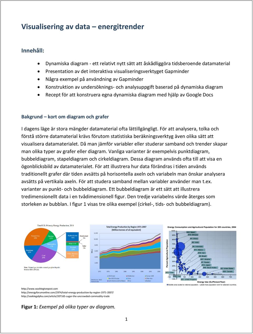 Bakgrund kort om diagram och grafer I dagens läge är stora mängder datamaterial ofta lättillgängligt.