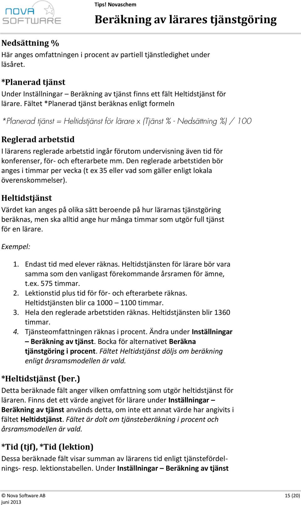 Den reglerade arbetstiden bör anges i timmar per vecka (t ex 35 eller vad som gäller enligt lokala överenskommelser).