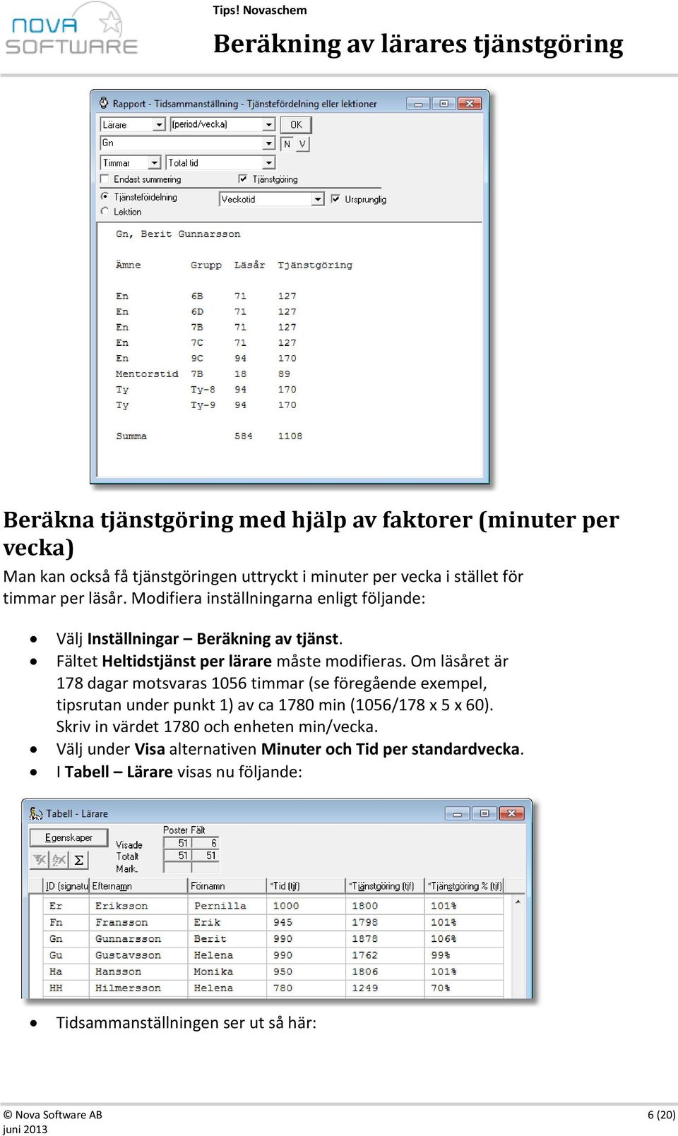 Om läsåret är 178 dagar motsvaras 1056 timmar (se föregående exempel, tipsrutan under punkt 1) av ca 1780 min (1056/178 x 5 x 60).