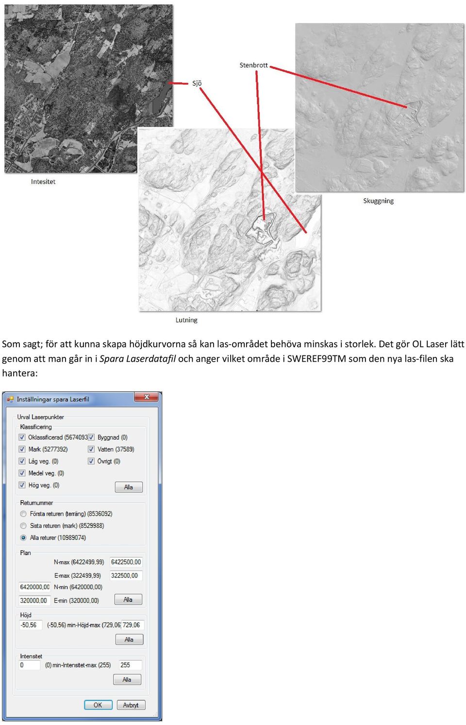 Det gör OL Laser lätt genom att man går in i Spara