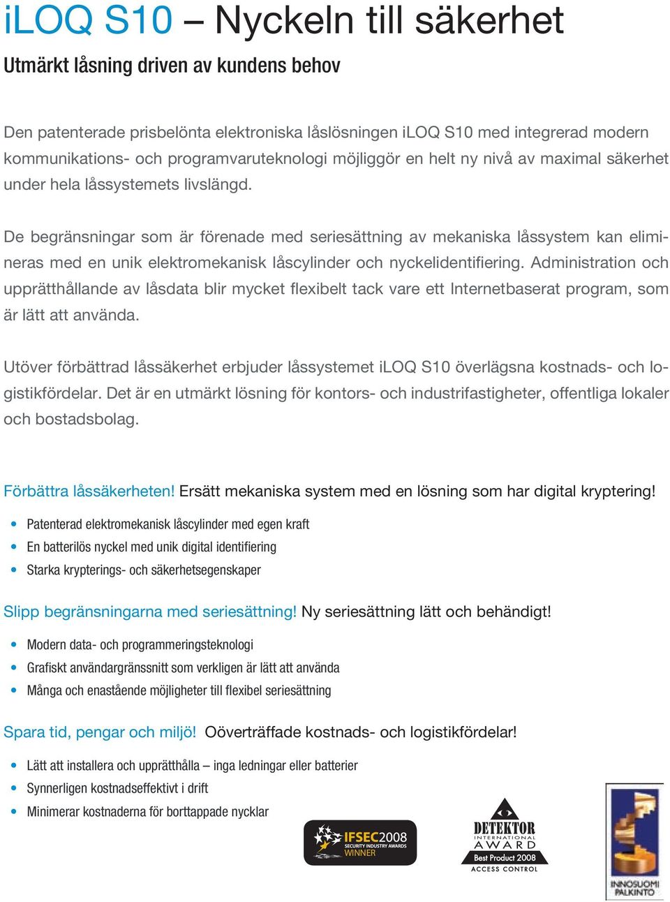 De begränsningar som är förenade med seriesättning av mekaniska låssystem kan elimineras med en unik elektromekanisk låscylinder och nyckelidentifiering.