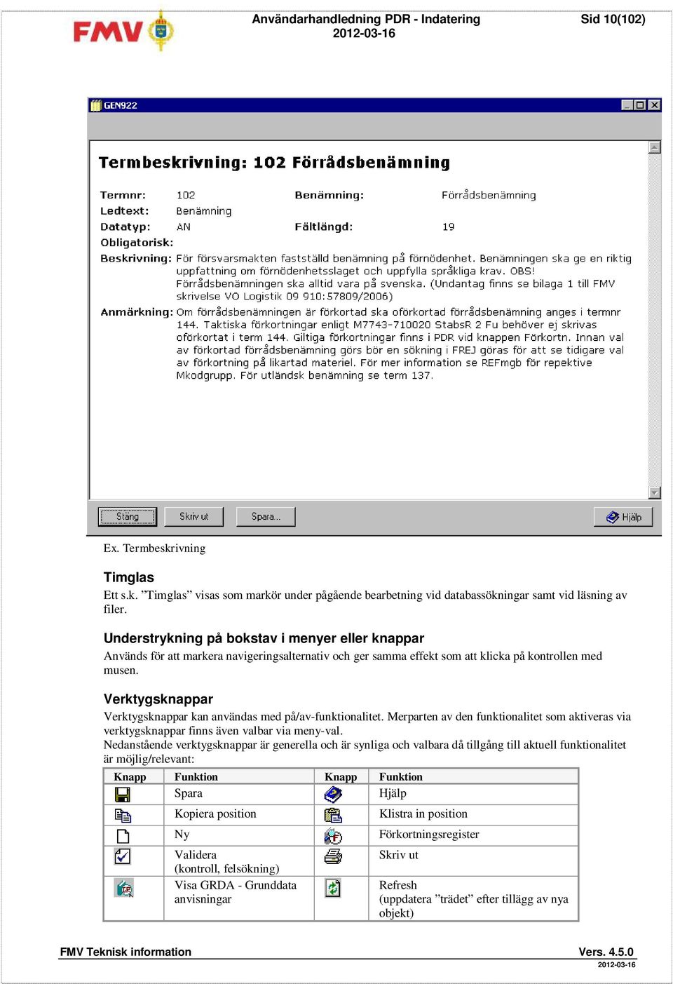 Verktygsknappar Verktygsknappar kan användas med på/av-funktionalitet. Merparten av den funktionalitet som aktiveras via verktygsknappar finns även valbar via meny-val.
