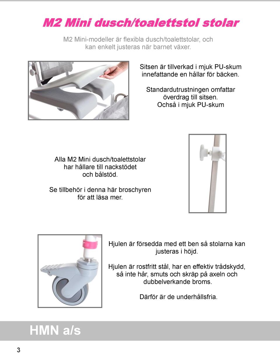 Ochså i mjuk PU-skum Alla M2 Mini dusch/toalettstolar har hållare till nackstödet och bålstöd. Se tillbehör i denna här broschyren för att läsa mer.