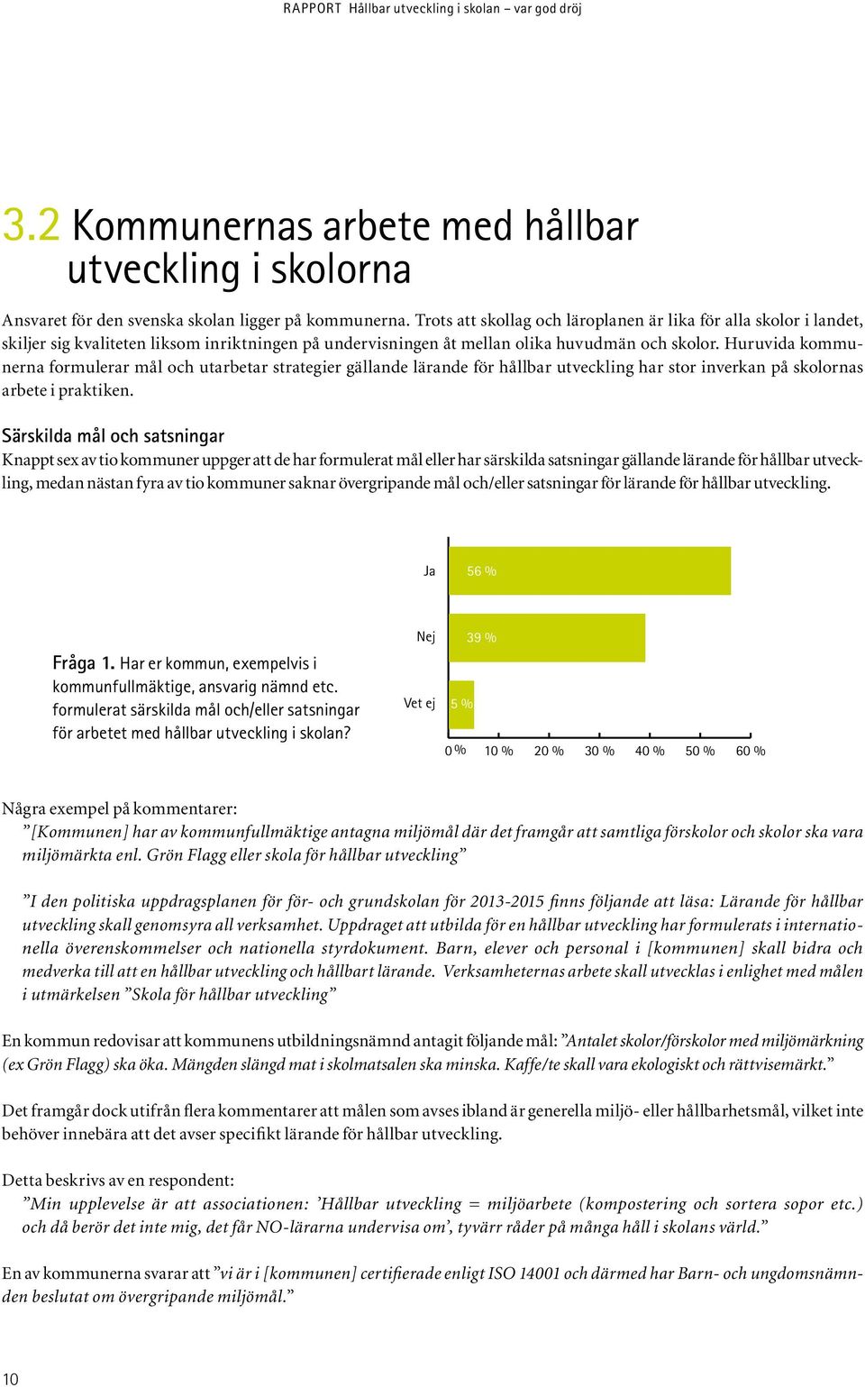 Huruvida kommunerna formulerar mål och utarbetar strategier gällande lärande för hållbar utveckling har stor inverkan på skolornas arbete i praktiken.