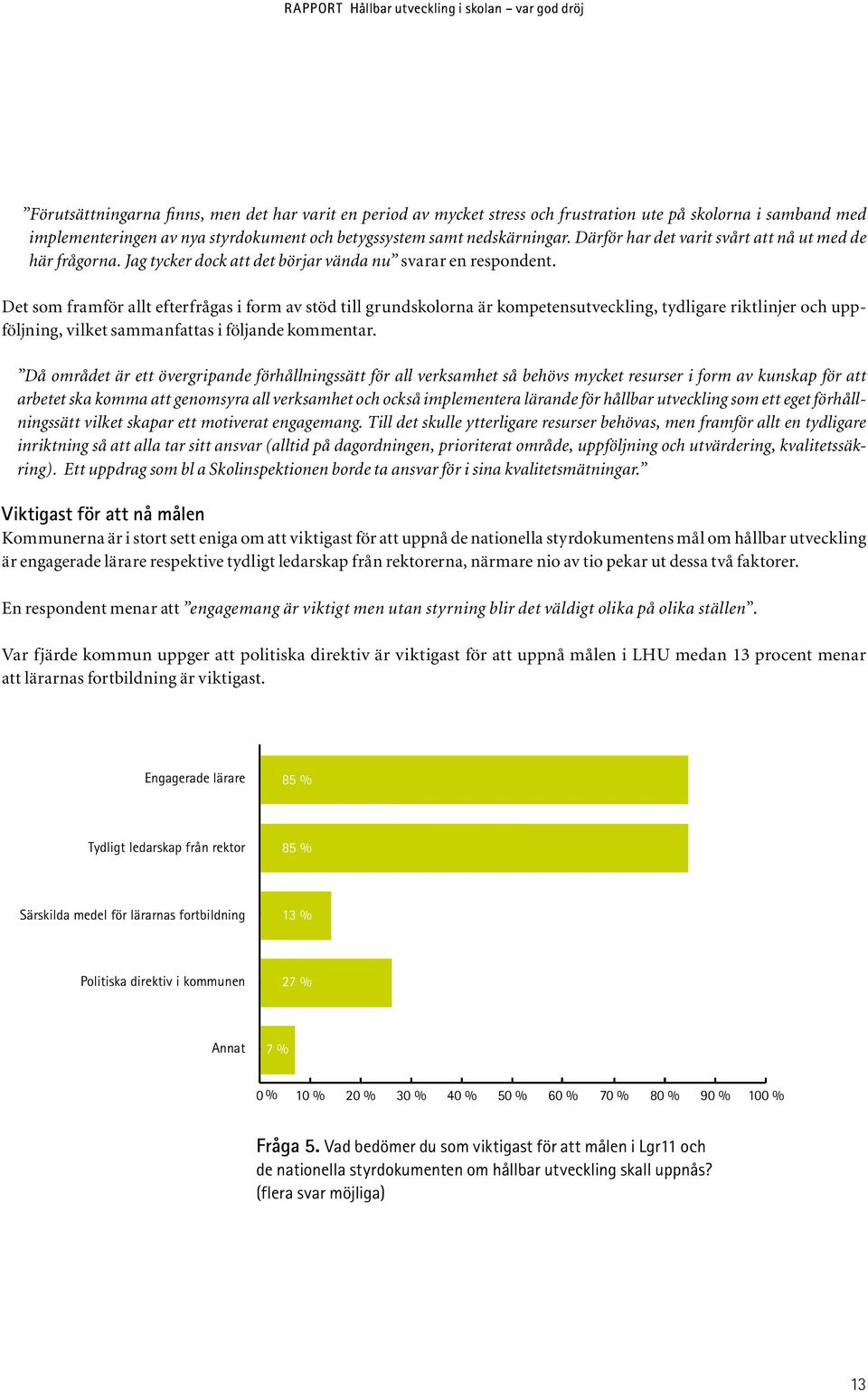 Det som framför allt efterfrågas i form av stöd till grundskolorna är kompetensutveckling, tydligare riktlinjer och uppföljning, vilket sammanfattas i följande kommentar.