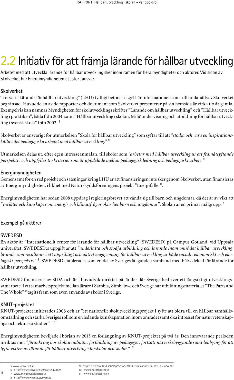 Skolverket Trots att Lärande för hållbar utveckling (LHU) tydligt betonas i Lgr11 är informationen som tillhandahålls av Skolverket begränsad.