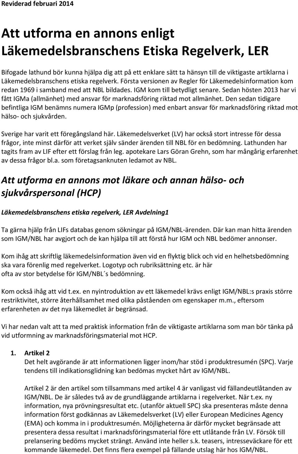 Sedan hösten 2013 har vi fått IGMa (allmänhet) med ansvar för marknadsföring riktad mot allmänhet.