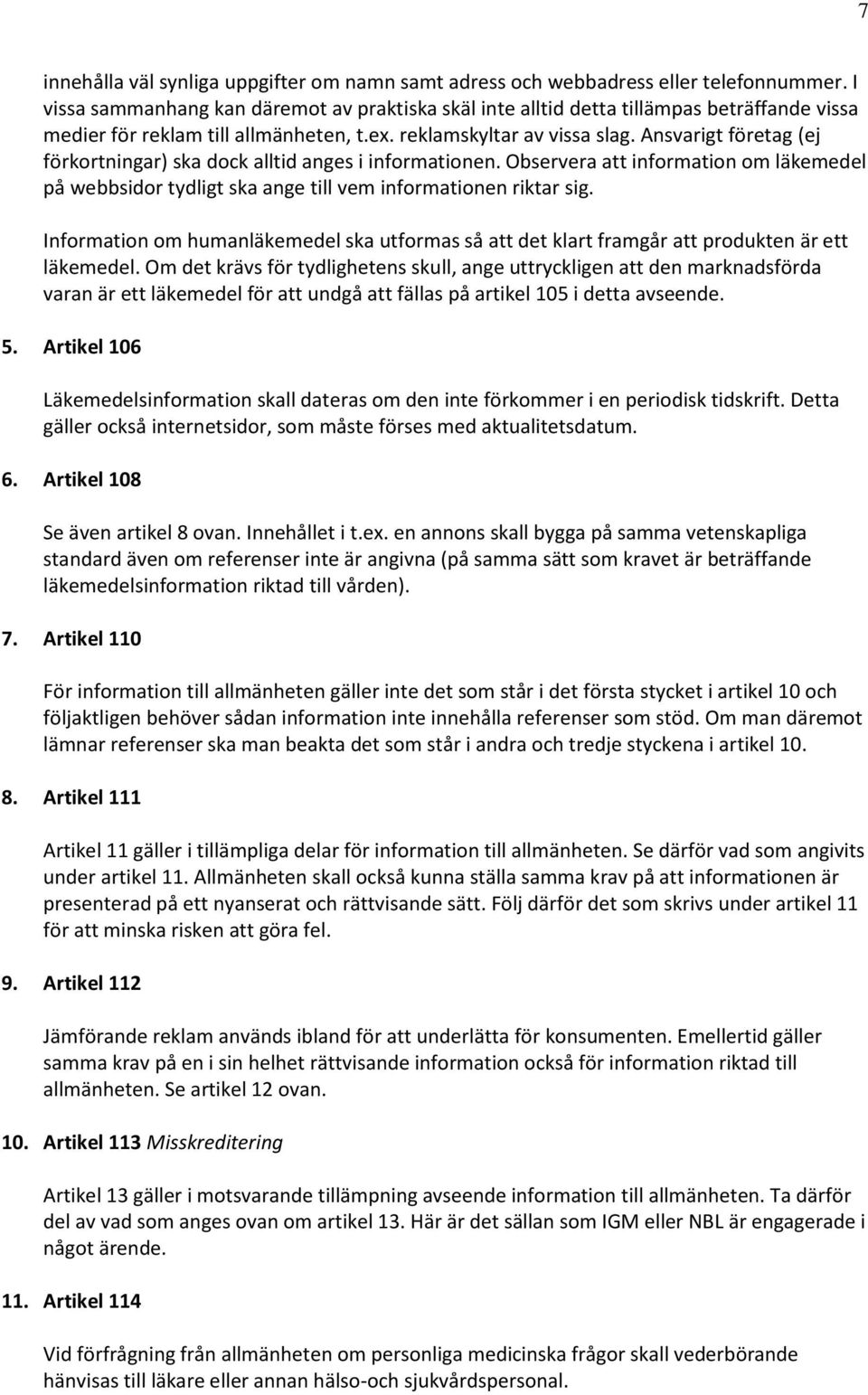 Ansvarigt företag (ej förkortningar) ska dock alltid anges i informationen. Observera att information om läkemedel på webbsidor tydligt ska ange till vem informationen riktar sig.