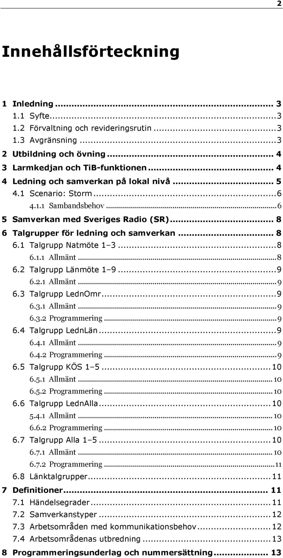 .. 8 6.1.1 Allmänt... 8 6.2 Talgrupp Länmöte 1 9... 9 6.2.1 Allmänt... 9 6.3 Talgrupp LednOmr... 9 6.3.1 Allmänt... 9 6.3.2 Programmering... 9 6.4 Talgrupp LednLän... 9 6.4.1 Allmänt... 9 6.4.2 Programmering... 9 6.5 Talgrupp KÖS 1 5.