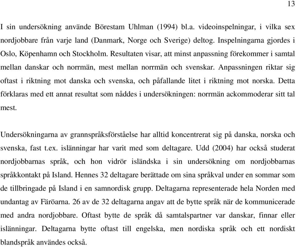 Anpassningen riktar sig oftast i riktning mot danska och svenska, och påfallande litet i riktning mot norska.