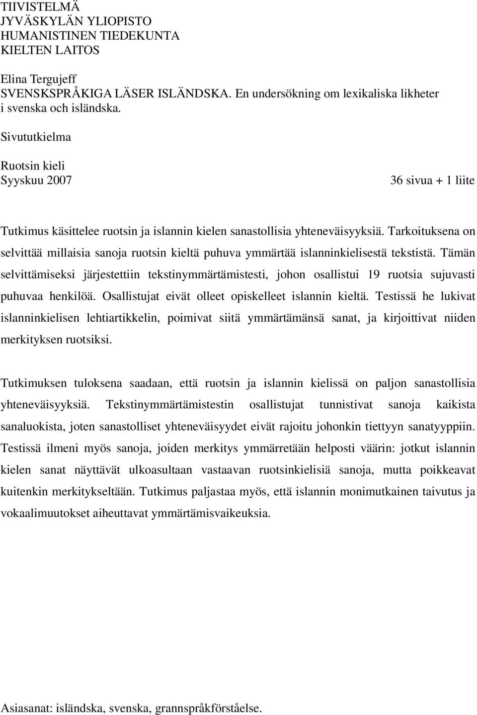 Tarkoituksena on selvittää millaisia sanoja ruotsin kieltä puhuva ymmärtää islanninkielisestä tekstistä.