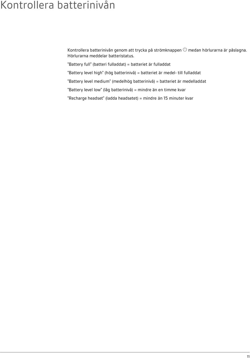 "Battery full" (batteri fulladdat) = batteriet är fulladdat "Battery level high" (hög batterinivå) = batteriet är medel-