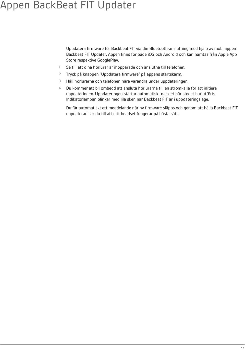 2 Tryck på knappen "Uppdatera firmware" på appens startskärm. 3 Håll hörlurarna och telefonen nära varandra under uppdateringen.