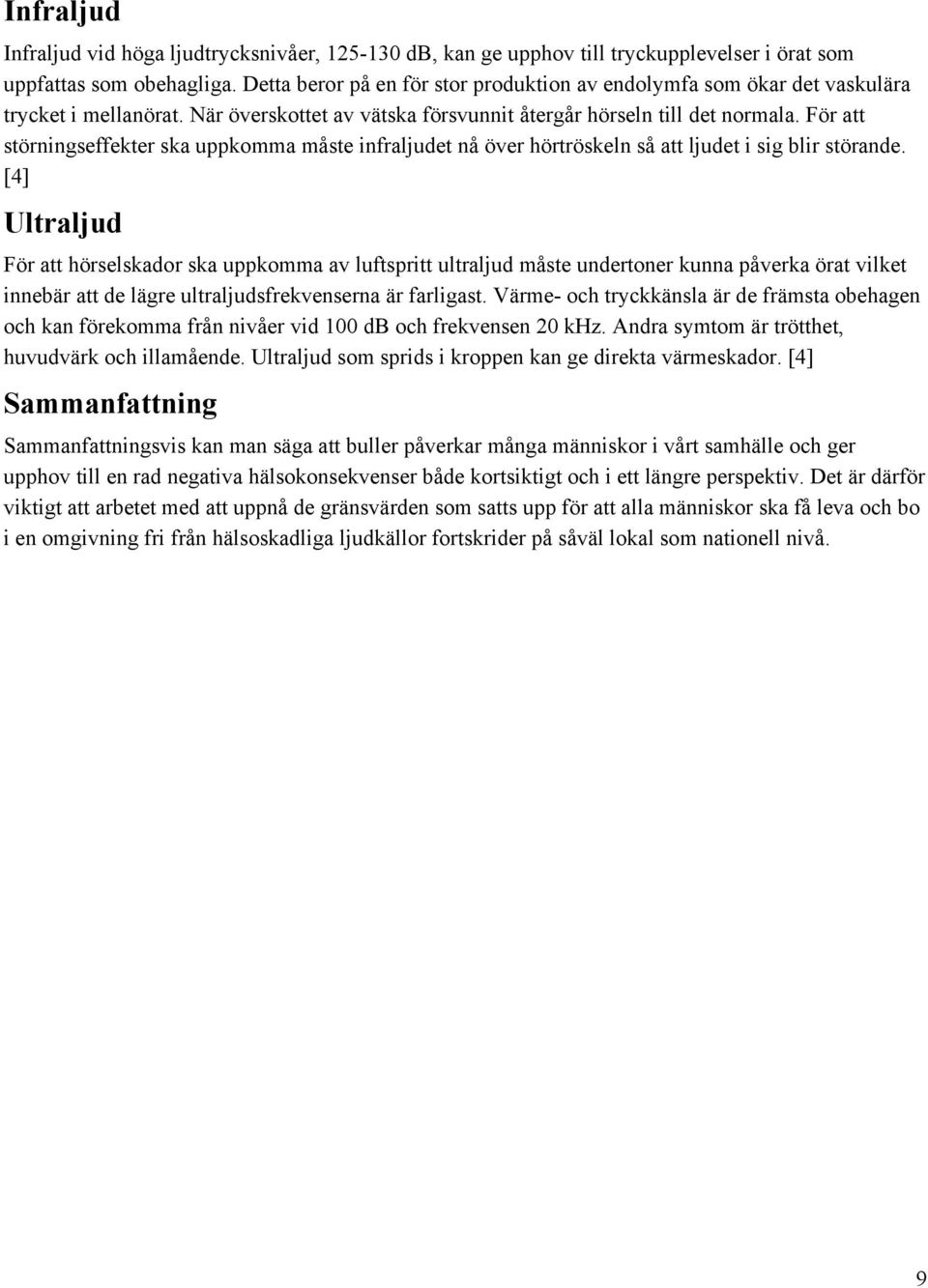 För att störningseffekter ska uppkomma måste infraljudet nå över hörtröskeln så att ljudet i sig blir störande.