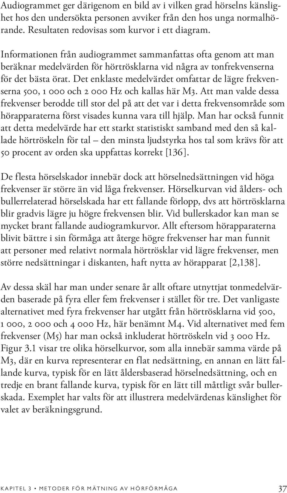 Det enklaste medelvärdet omfattar de lägre frekvenserna 500, 1 000 och 2 000 Hz och kallas här M3.