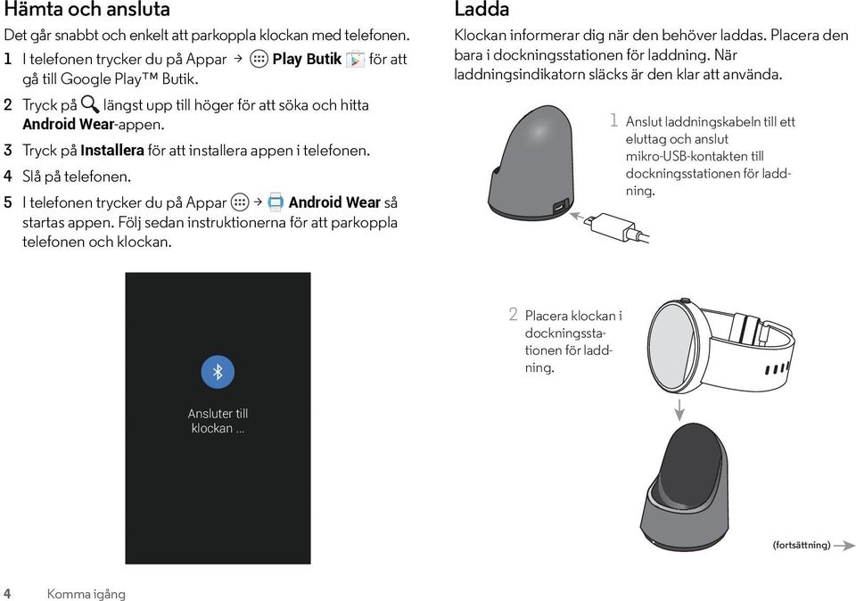 5 I telefonen trycker du på Appar > Android Wear så startas appen. Följ sedan instruktionerna för att parkoppla telefonen och klockan. Ladda Klockan informerar dig när den behöver laddas.