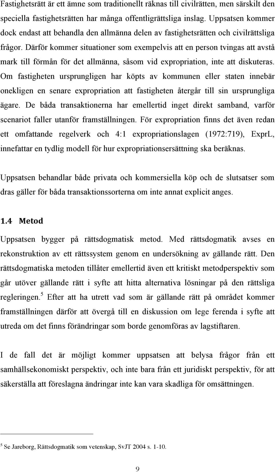 Därför kommer situationer som exempelvis att en person tvingas att avstå mark till förmån för det allmänna, såsom vid expropriation, inte att diskuteras.