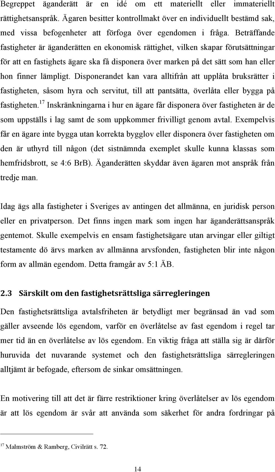 Beträffande fastigheter är äganderätten en ekonomisk rättighet, vilken skapar förutsättningar för att en fastighets ägare ska få disponera över marken på det sätt som han eller hon finner lämpligt.