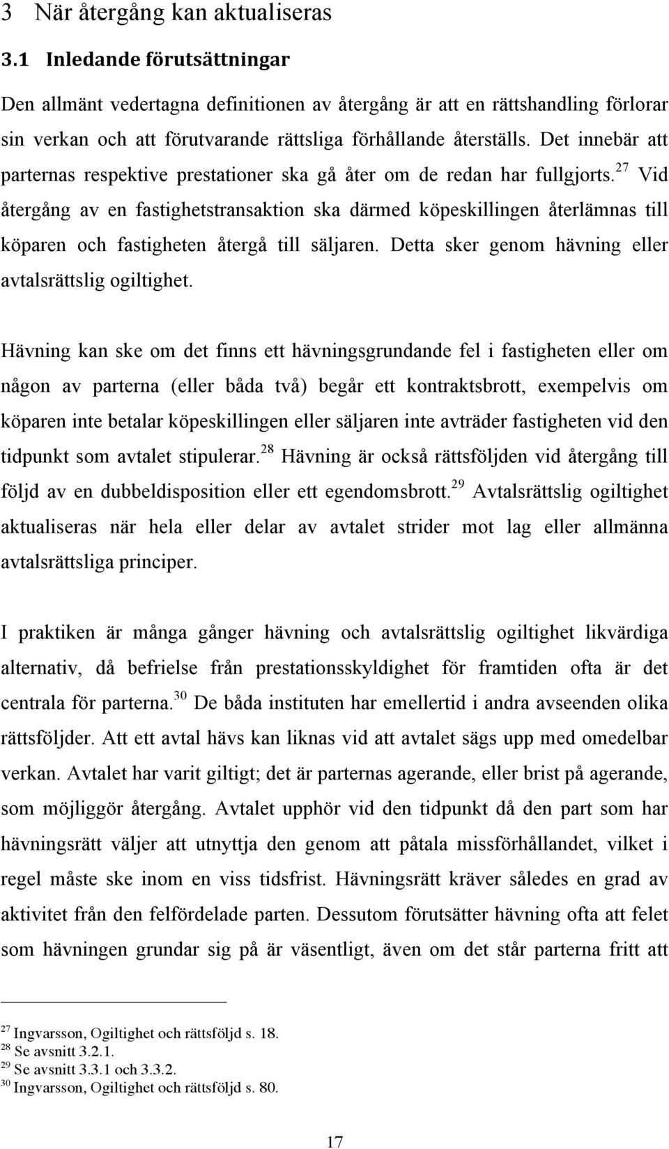 Det innebär att parternas respektive prestationer ska gå åter om de redan har fullgjorts.