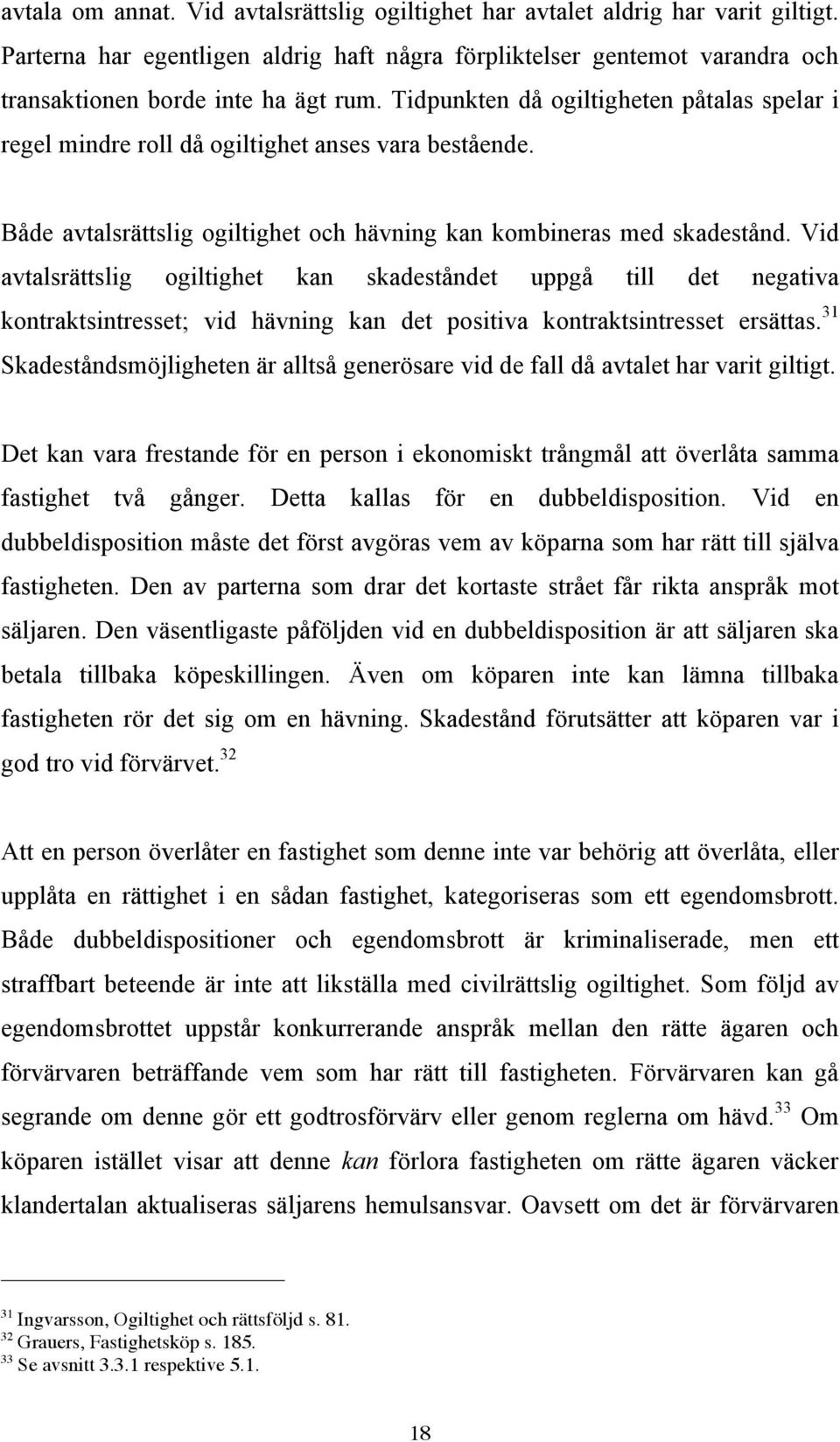 Vid avtalsrättslig ogiltighet kan skadeståndet uppgå till det negativa kontraktsintresset; vid hävning kan det positiva kontraktsintresset ersättas.