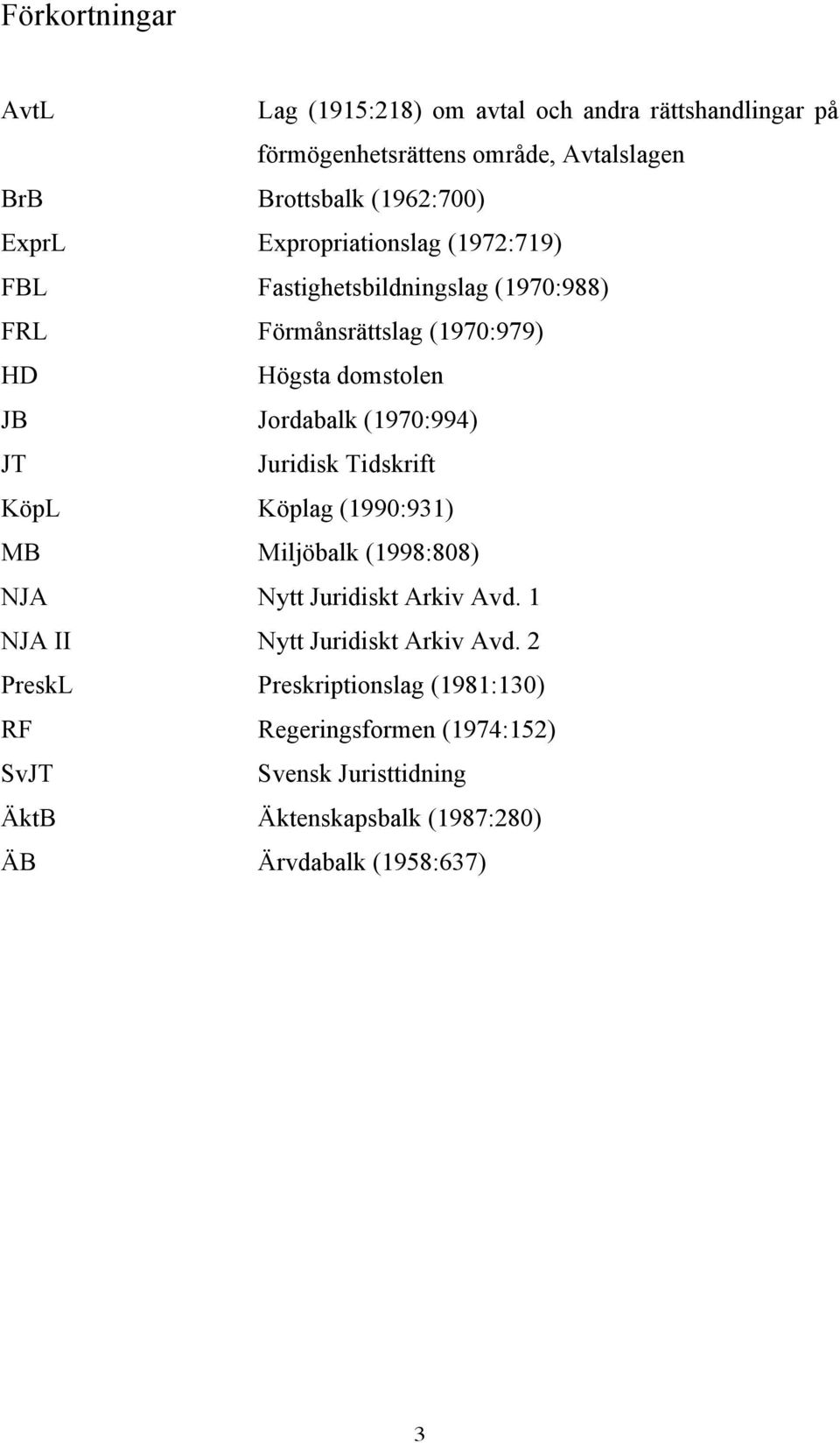 (1970:994) JT Juridisk Tidskrift KöpL Köplag (1990:931) MB Miljöbalk (1998:808) NJA Nytt Juridiskt Arkiv Avd.