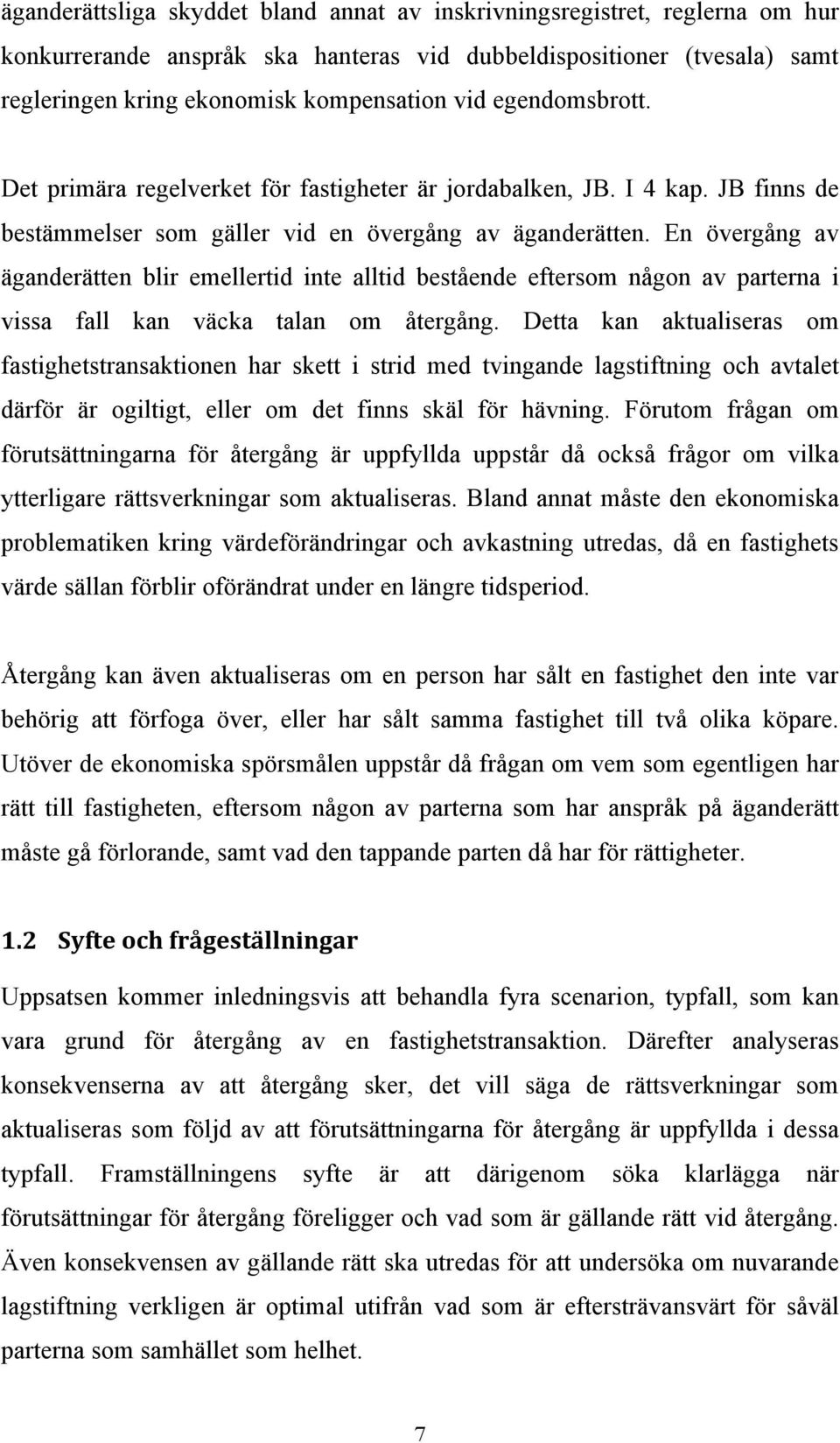 En övergång av äganderätten blir emellertid inte alltid bestående eftersom någon av parterna i vissa fall kan väcka talan om återgång.